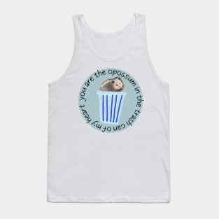 You are the opossum in the trash can of my heart Tank Top